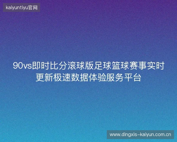 90vs即时比分滚球版足球篮球赛事实时更新极速数据体验服务平台